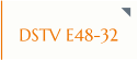 DSTV E48-32